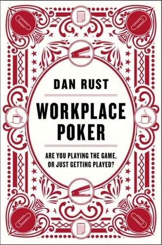 Dan Rust - Workplace Poker - Are You Playing the Game, or Just Getting Played?.