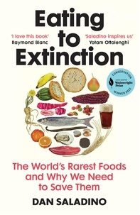 Dan Saladino - Eating to Extinction - The World’s Rarest Foods and Why We Need to Save Them.