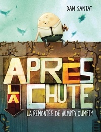 Dan Santat - Après la chute - La remontée de Humpty Dumpty.