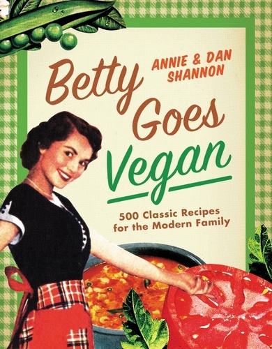 Betty Goes Vegan. 500 Classic Recipes for the Modern Family