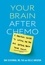 Your Brain After Chemo. A Practical Guide to Lifting the Fog and Getting Back Your Focus