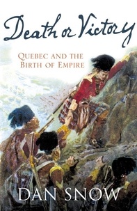 Dan Snow - Death or Victory - The Battle for Quebec and the Birth of Empire.