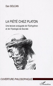 Dan Solcan - La piété chez Platon - Une lecture conjuguée de l'Euthyphron et de l'Apologie de Socrate.