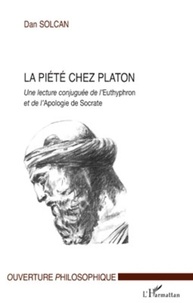 Dan Solcan - La piété chez Platon - Une lecture conjuguée de l'Euthyphron et de l'Apologie de Socrate.