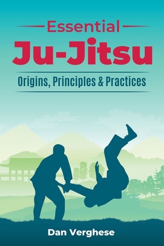  Dan Verghese - Essential Ju-Jitsu: Origins, Principles &amp; Practices.