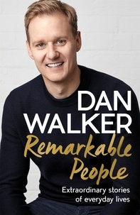 Dan Walker - Remarkable People - Extraordinary Stories of Everyday Lives.