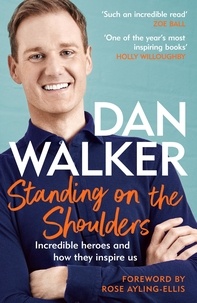 Dan Walker - Standing on the Shoulders - Incredible Heroes and How They Inspire Us.