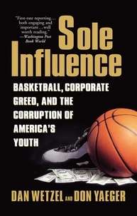 Dan Wetzel et Don Yaeger - Sole Influence - Basketball, Corporate Greed, and the Corruption of America's Youth.