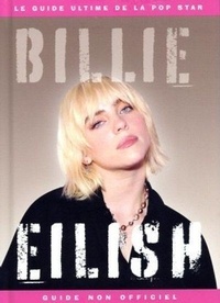 Dan Whitehead et Daizy Whitehead - Billie Eilish - Le Guide ultime de la pop star.