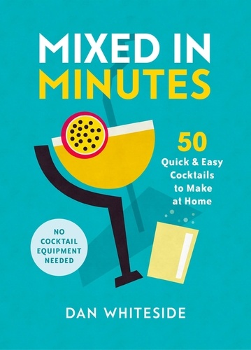 Mixed in Minutes. 50 quick and easy cocktails to make at home