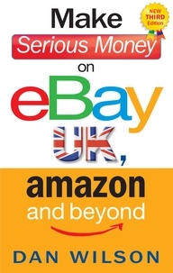 Dan Wilson - Make Serious Money on eBay UK, Amazon and Beyond - A Paradox.