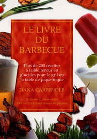 Dana Carpender - Le livre du barbecue - Plus de 200 recettes à faible teneur en glucides pour le gril ou la table pique-nique.