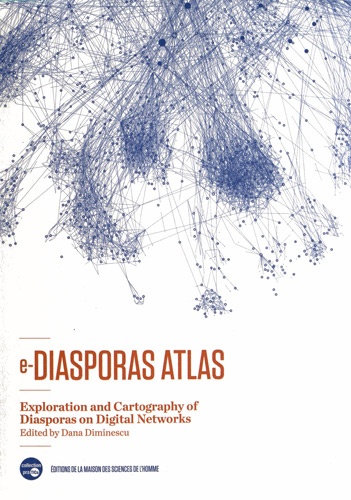 Dana Diminescu - e-Diasporas Atlas - Exploration and Cartography of Diasporas on Digital Networks.