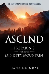  Dana Grindal - Ascend: Preparing for Your Ministry Mountain.