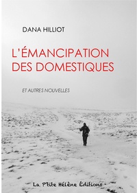 Dana Hilliot - L'émancipation des domestiques et autres nouvelles.