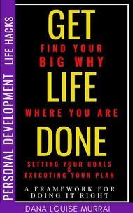 Personal Development Life Hacks: Find Your Big Why Where You Are, Setting Your Goals &amp; Executing Your Plans - A Framework For Doing It Right