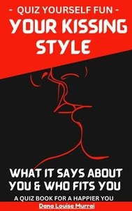 Quiz Yourself - Your Kissing Style Revealed - What It Says about You &amp; Who Fits You: A Quiz Book for a Happier You