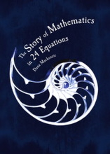 Dana MacKenzie - The Story of Mathematics in 24 Famous Equations.