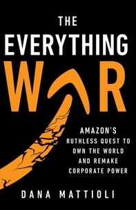 Dana Mattioli - The Everything War - Amazon’s Ruthless Quest to Own the World and Remake Corporate Power.