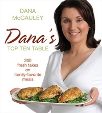 Dana McCauley - Dana's Top Ten Table - 200 Fresh Takes on Family-Favourite Meals.