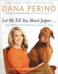 Dana Perino - Let Me Tell You about Jasper . . . - How My Best Friend Became America's Dog.