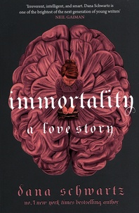 Dana Schwartz - Immortality - A Love Story.