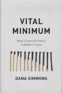 Dana Simmons - Vital Minimum - Need, Science, and Politics in Modern France.
