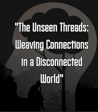 "The Unseen Threads: Weaving Connections in a Disconnected World"