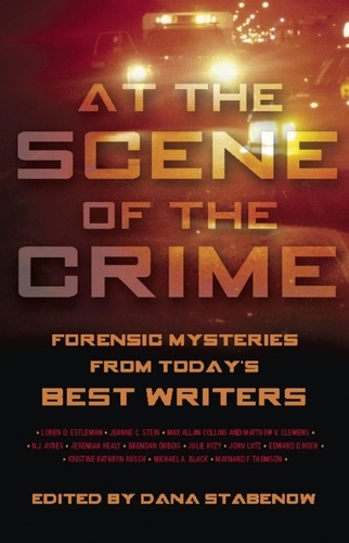 At the Scene of the Crime. Forensic Mysteries from Today's Best Writers