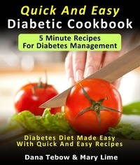  Dana Tebow - Quick And Easy Diabetic Cookbook: 5 Minute Recipes For Diabetes Management Diabetes Diet Made Easy With Quick And Easy Recipes.