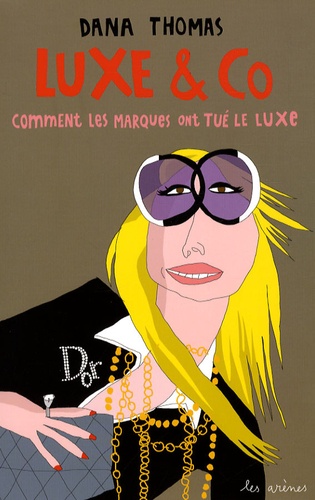 Dana Thomas - Luxe & Co - Comment les marques ont tué le luxe.