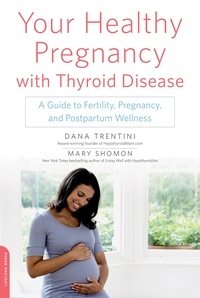 Dana Trentini et Mary Shomon - Your Healthy Pregnancy with Thyroid Disease - A Guide to Fertility, Pregnancy, and Postpartum Wellness.