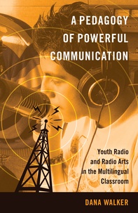 Dana Walker - A Pedagogy of Powerful Communication - Youth Radio and Radio Arts in the Multilingual Classroom.
