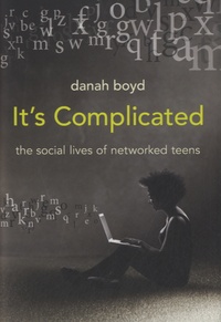 danah boyd - It''s Complicated - The Social Lives of Networked Teens.