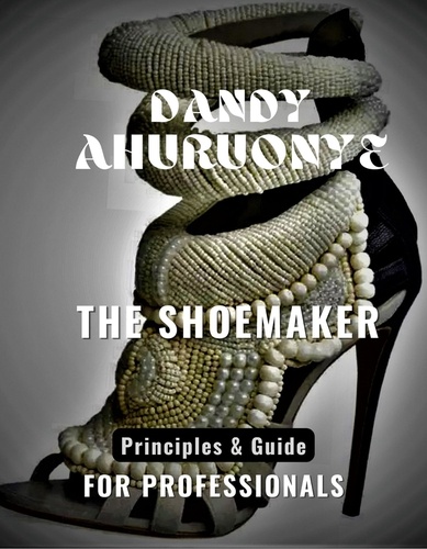  Dandy Ahuruonye - THE SHOEMAKER: Principles &amp; Guide for Professionals.