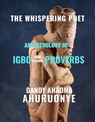  Dandy Ahuruonye - THE WHISPERING POET: An Anthology of Igbo And Other Proverbs.