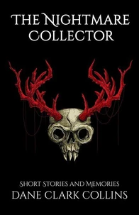 The Nightmare Collector: Short Stories &amp; Memories