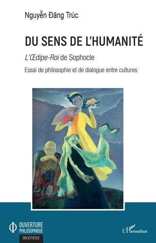 Dang Truc Nguyên - Du sens de l'humanité - "L'Oedipe-Roi" de Sophocle - Essai de philosophie et de dialogue entre cultures.