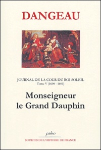  DANGEAU - Journal d'un courtisan à la Cour du Roi Soleil - Tome 5, Monseigneur, le Grand Dauphin (1690-1691).