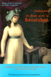  Dangeville - Comment En Finir Avec La Revolution. L'Apotheose De Charlotte Corday Et D'Elisabeth De France Dans Le Theatre De Termidor.