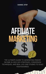 Affiliate Marketing - The Ultimate Guide to Generating Passive Income in 2025