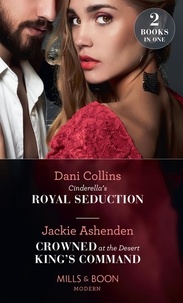 Dani Collins et Jackie Ashenden - Cinderella's Royal Seduction / Crowned At The Desert King's Command - Cinderella's Royal Seduction / Crowned at the Desert King's Command.