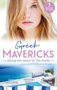 Dani Collins et Jennifer Faye - Greek Mavericks: Giving Her Heart To The Greek - The Secret Beneath the Veil / The Greek's Ready-Made Wife / The Greek Doctor's Secret Son.