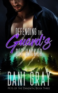  Dani Gray - Defending the Guard's Pet Hacker - Pets of the Danzaith, #3.