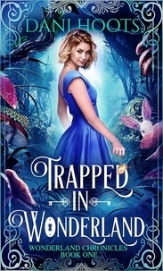  Dani Hoots - Trapped in Wonderland - The Wonderland Chronicles, #1.