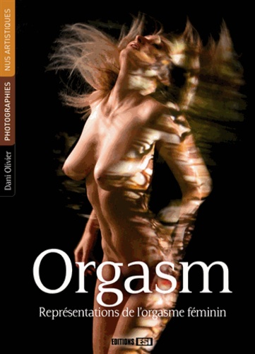 Dani Olivier - Orgasm - Représentations de l'orgasme féminin.