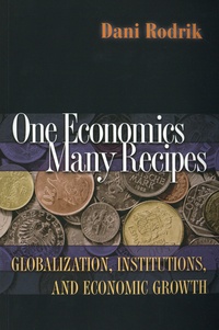 Dani Rodrik - One Economics, Many Recipes - Globalization, Institutions, and Economic Growth.