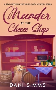  Dani Simms - Murder at the Cheese Shop - A Read Between the Wines Cozy Mystery Series, #3.