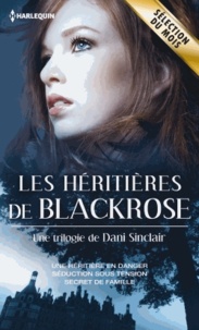 Dani Sinclair - Les héritières de Blackrose - Une héritière en danger ; Séduction sous tension ; Secret de famille.