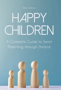  Dani Sullivan - Happy Children A Complete Guide to Smart Parenting through Divorce.